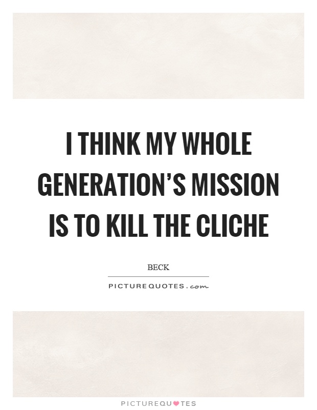 I think my whole generation's mission is to kill the cliche Picture Quote #1