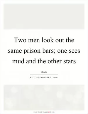 Two men look out the same prison bars; one sees mud and the other stars Picture Quote #1