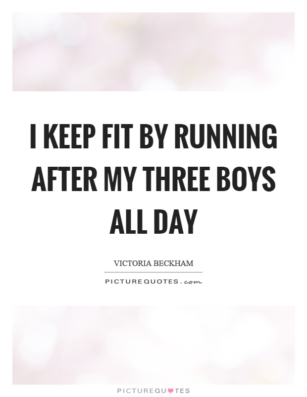 I keep fit by running after my three boys all day Picture Quote #1