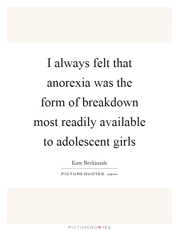 I always felt that anorexia was the form of breakdown most readily available to adolescent girls Picture Quote #1