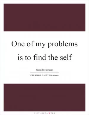 One of my problems is to find the self Picture Quote #1