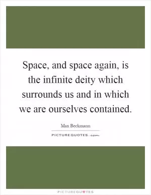 Space, and space again, is the infinite deity which surrounds us and in which we are ourselves contained Picture Quote #1