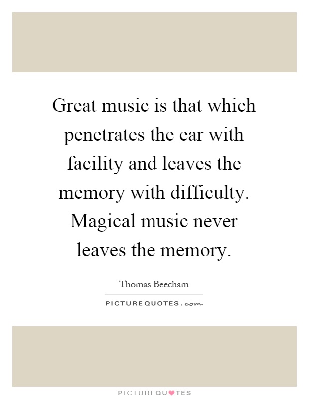 Great music is that which penetrates the ear with facility and leaves the memory with difficulty. Magical music never leaves the memory Picture Quote #1