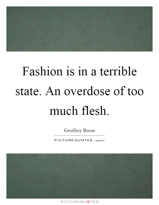 Fashion is in a terrible state. An overdose of too much flesh Picture Quote #1