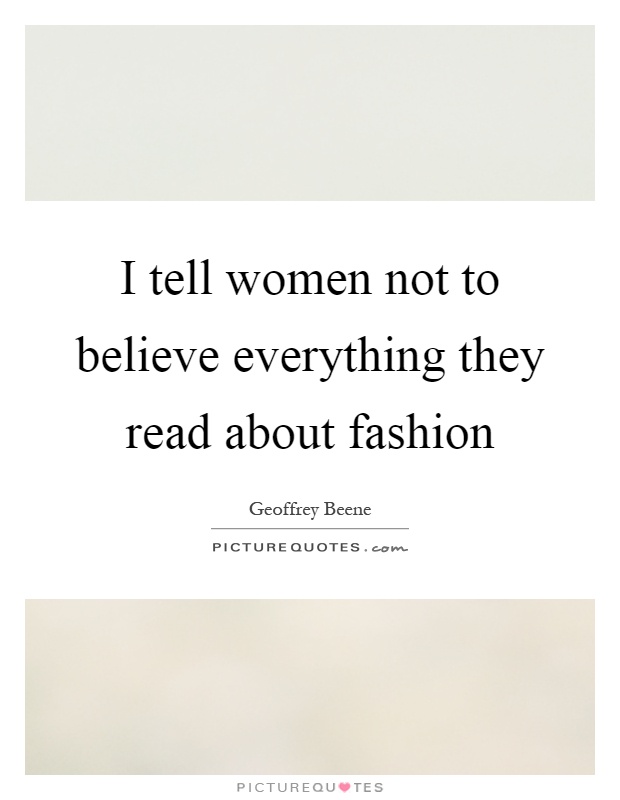 I tell women not to believe everything they read about fashion Picture Quote #1