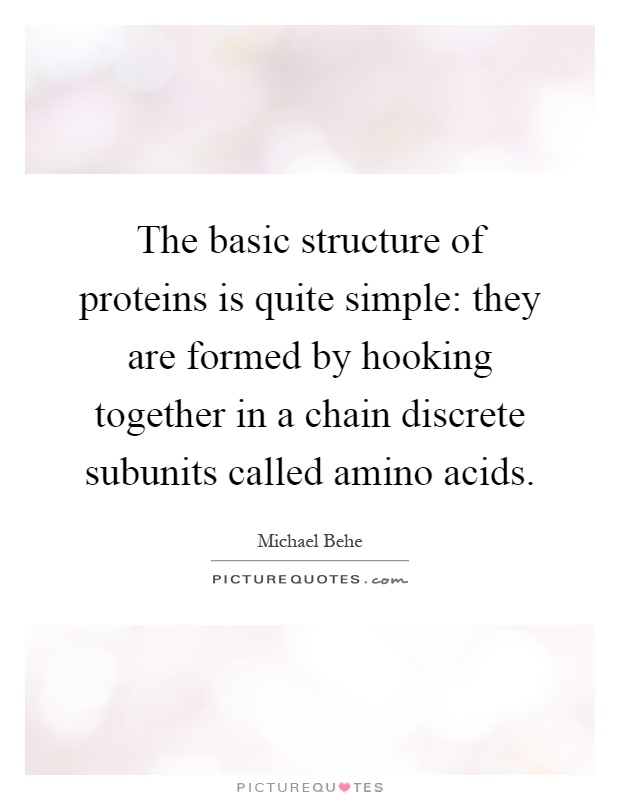 The basic structure of proteins is quite simple: they are formed by hooking together in a chain discrete subunits called amino acids Picture Quote #1