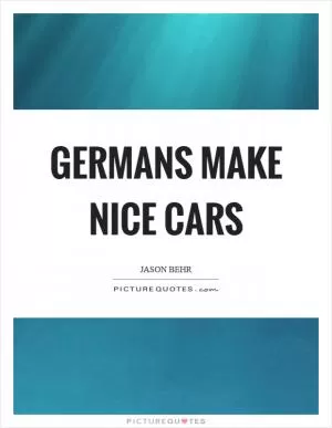 Germans make nice cars Picture Quote #1