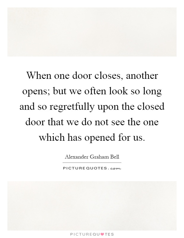 When one door closes, another opens; but we often look so long and so regretfully upon the closed door that we do not see the one which has opened for us Picture Quote #1