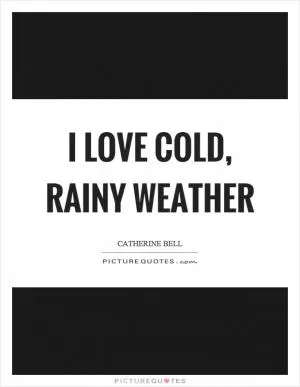 I love cold, rainy weather Picture Quote #1