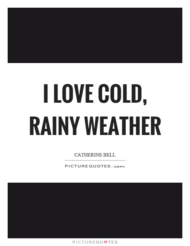 I love cold, rainy weather Picture Quote #1