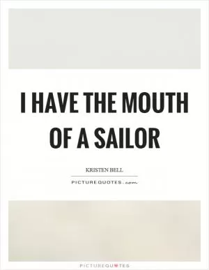 I have the mouth of a sailor Picture Quote #1
