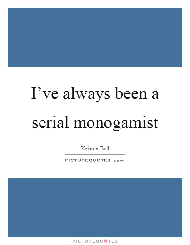 I've always been a serial monogamist Picture Quote #1