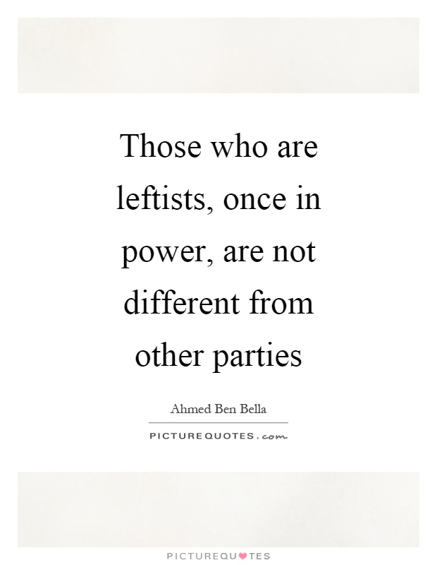 Those who are leftists, once in power, are not different from other parties Picture Quote #1