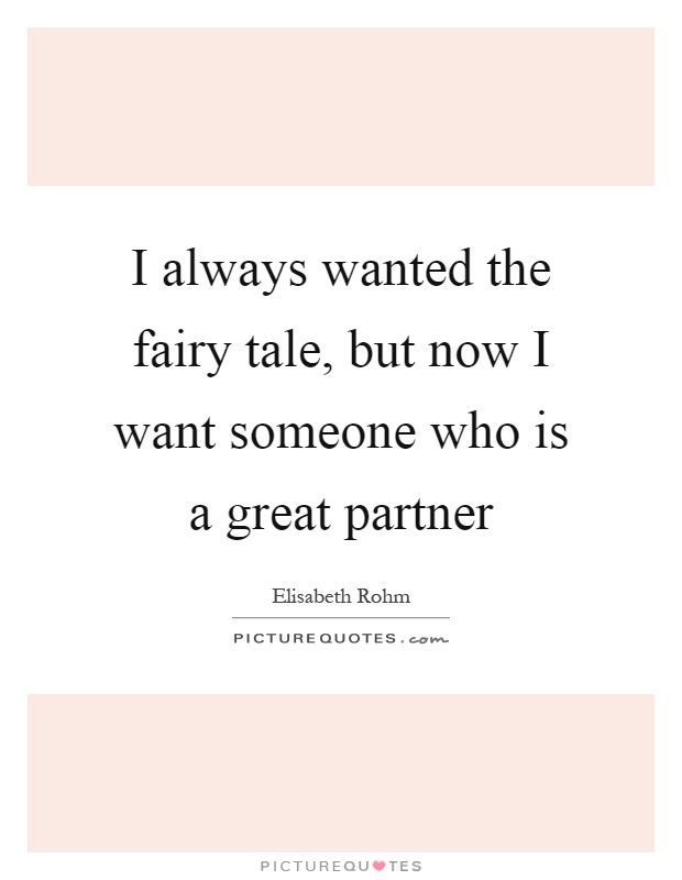 I always wanted the fairy tale, but now I want someone who is a great partner Picture Quote #1