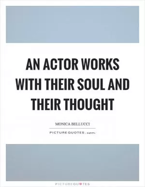 An actor works with their soul and their thought Picture Quote #1