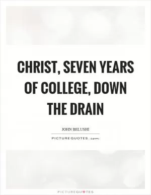 Christ, seven years of college, down the drain Picture Quote #1