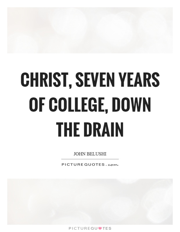 Christ, seven years of college, down the drain Picture Quote #1