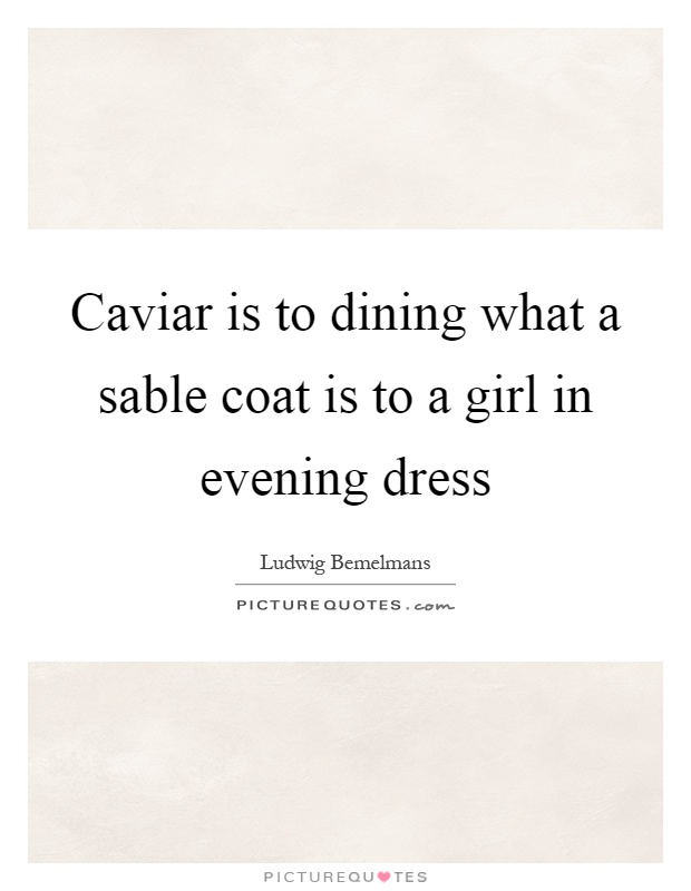 Caviar is to dining what a sable coat is to a girl in evening dress Picture Quote #1