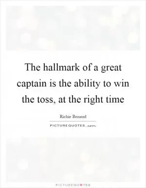 The hallmark of a great captain is the ability to win the toss, at the right time Picture Quote #1