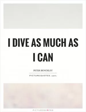 I dive as much as I can Picture Quote #1
