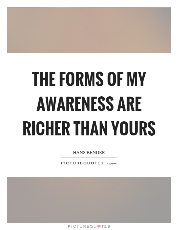 The forms of my awareness are richer than yours Picture Quote #1