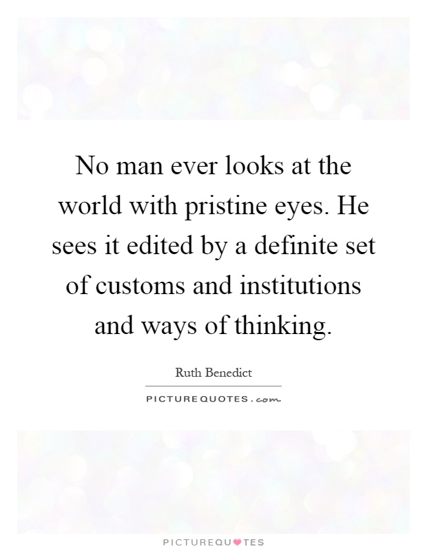 No man ever looks at the world with pristine eyes. He sees it edited by a definite set of customs and institutions and ways of thinking Picture Quote #1