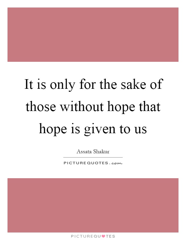 It is only for the sake of those without hope that hope is given to us Picture Quote #1