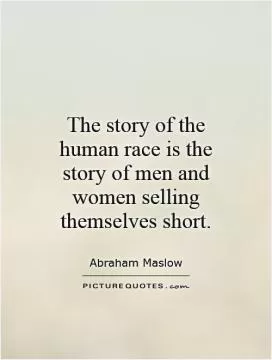 The story of the human race is the story of men and women selling themselves short Picture Quote #1