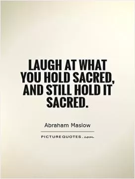 Laugh at what you hold sacred, and still hold it sacred Picture Quote #1