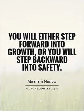 You will either step forward into growth, or you will step backward  into safety Picture Quote #1
