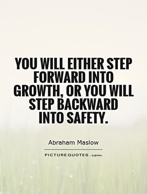 You will either step forward into growth, or you will step backward  into safety Picture Quote #1