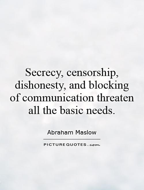 Secrecy, censorship, dishonesty, and blocking of communication threaten all the basic needs Picture Quote #1