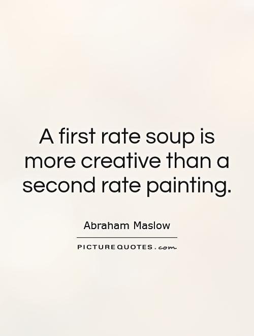 A first rate soup is more creative than a second rate painting Picture Quote #1
