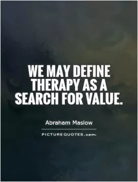 We may define therapy as a search for value Picture Quote #1