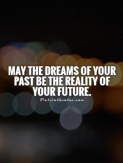 May the dreams of your past be the reality of your future Picture Quote #1