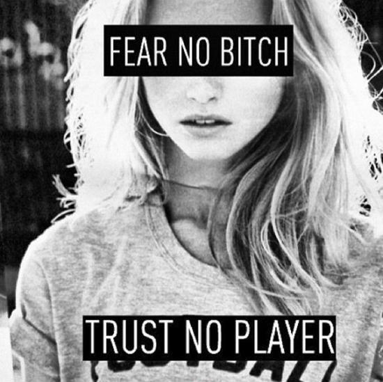 Fear no bitch. Trust no player Picture Quote #1