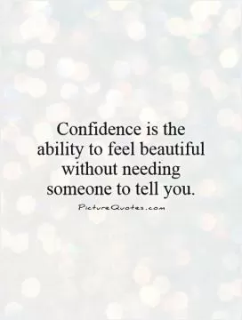 Confidence is the ability to feel beautiful without needing someone to tell you Picture Quote #1