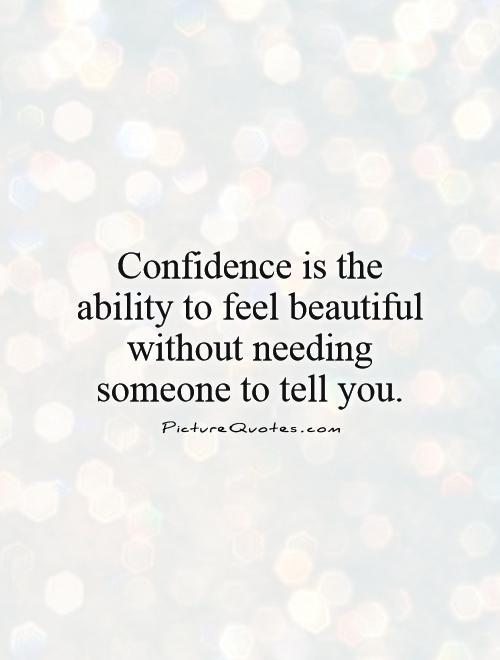 Confidence is the ability to feel beautiful without needing someone to tell you Picture Quote #1