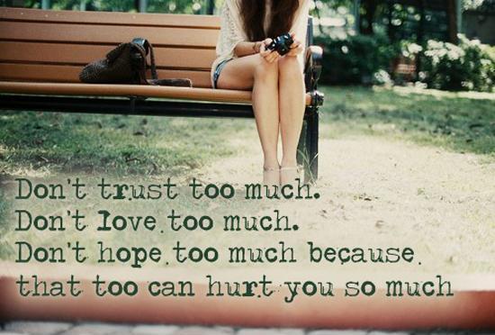 Don't trust too much. Don't love too much. Don't hope too much, because that too can hurt you so much Picture Quote #1
