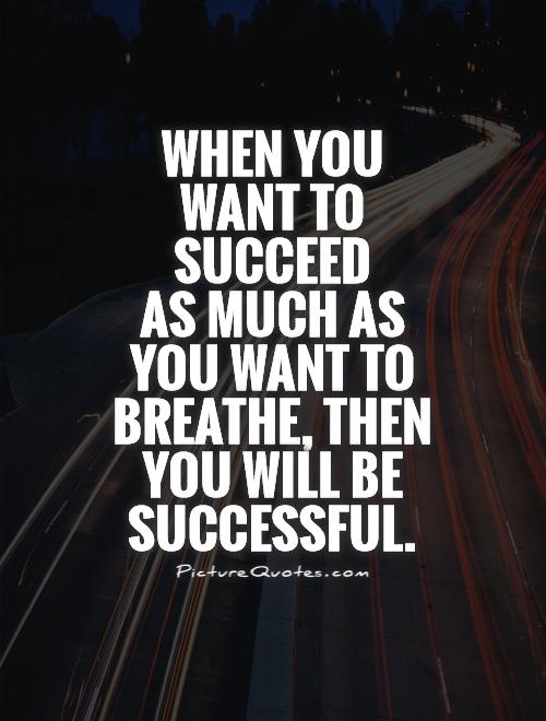 When you want to succeed  as much as you want to  breathe, then  you will be successful Picture Quote #1