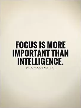 Focus is more important than intelligence Picture Quote #1