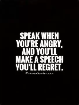 Speak when you're angry, and you'll make a speech you'll regret Picture Quote #1