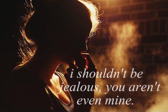 I shouldn't be jealous, you aren't even mine Picture Quote #1