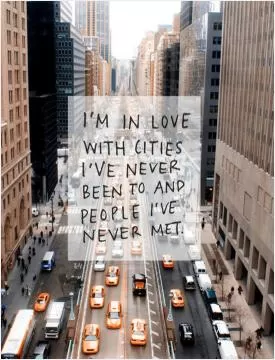 I'm in love with cities i've never been to and people i've never met Picture Quote #2