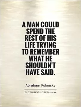 A man could spend the rest of his life trying to remember what he shouldn't have said Picture Quote #1