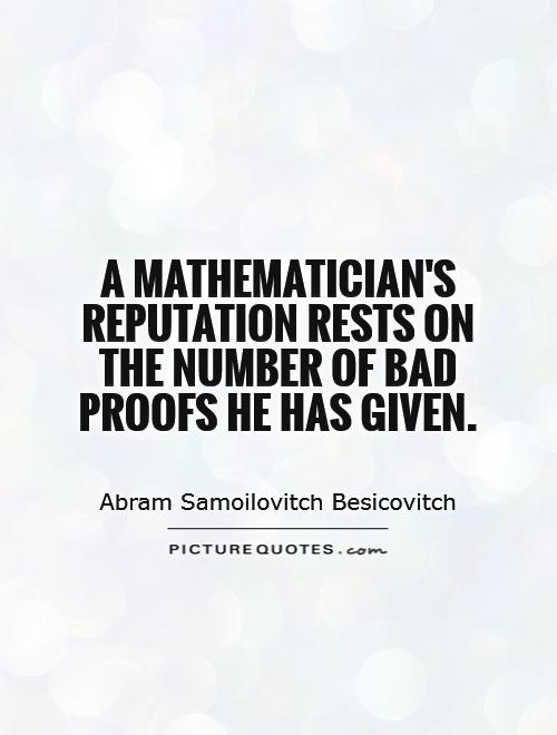 A mathematician's reputation rests on the number of bad proofs he has given Picture Quote #1