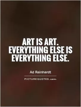 Art is Art. Everything else is everything else Picture Quote #1