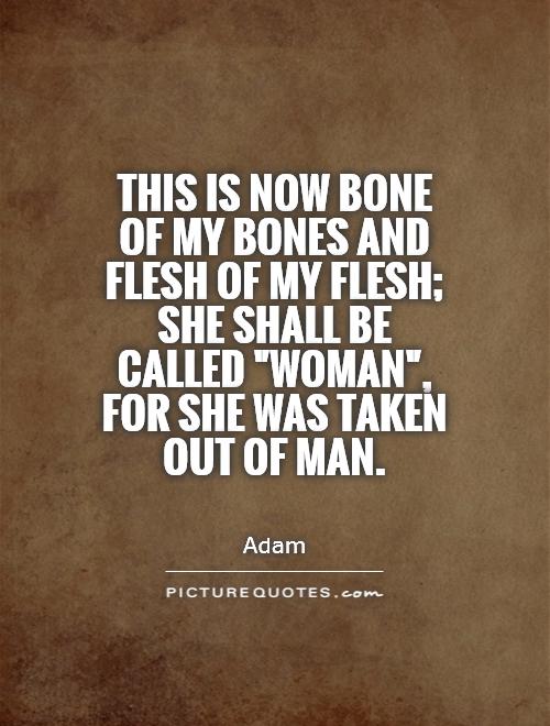 This is now bone of my bones and flesh of my flesh; she shall be called 