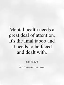 Mental health needs a great deal of attention. It's the final taboo and it needs to be faced and dealt with Picture Quote #1