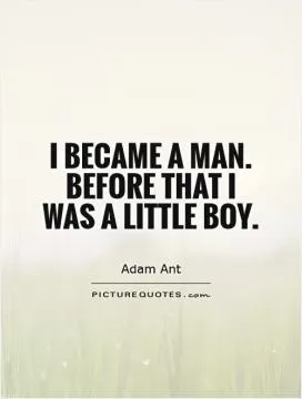 I became a man. Before that I was a little boy Picture Quote #1